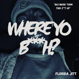 WHERE YO BITCH? by Florida Jitt