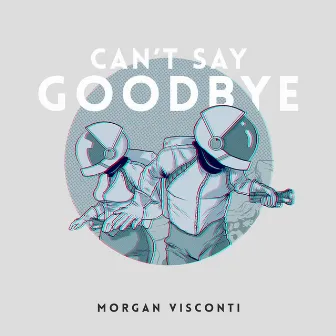 Can't Say Goodbye by Morgan Visconti