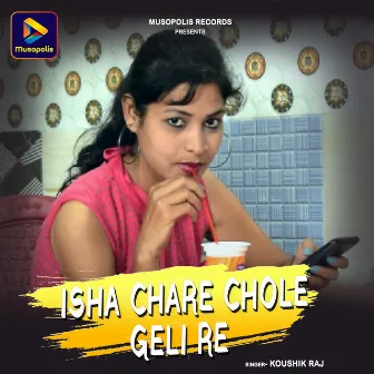 ISHA CHARE CHOLE GELI RE by Koushik Raj