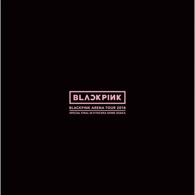 SEE U LATER - BLACKPINK ARENA TOUR 2018 "SPECIAL FINAL IN KYOCERA DOME OSAKA"