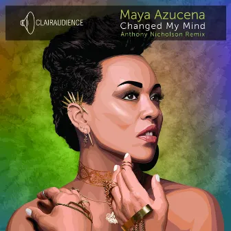 Changed My Mind (Anthony Nicholson Remixes) by Maya Azucena