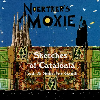 Sketches of Catalonia, Vol. 3: Suite For Gaudí 1 by Noertker's Moxie