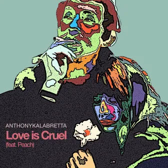 Love Is Cruel (feat. Peach) by Anthony Kalabretta