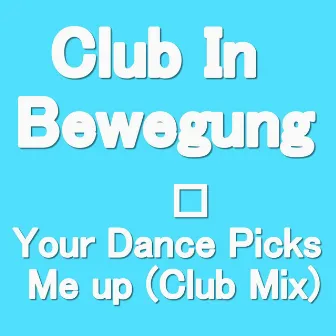 Your Dance Picks Me up (Club Mix) by Club In Bewegung