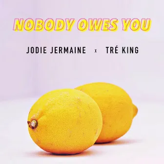 Nobody Owes You by Tré King