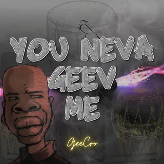 You Neva Geev Me by GeeCro