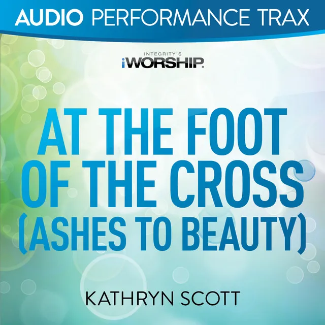 At the Foot of the Cross (Ashes to Beauty) [Audio Performance Trax]