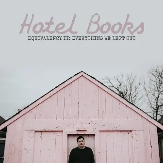 Equivalency II: Everything We Left Out by Hotel Books