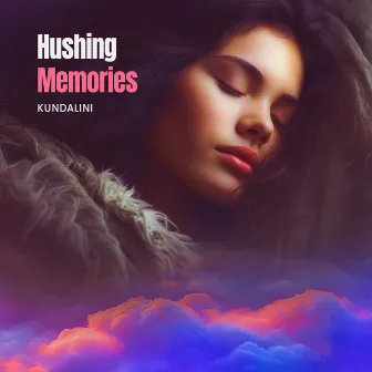 Hushing Memories by Kundalini