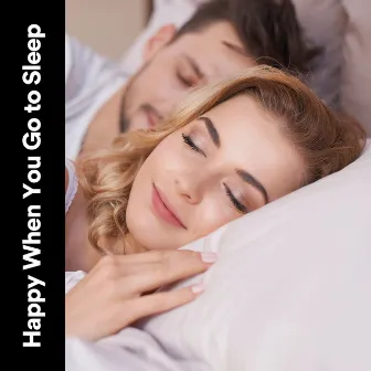 Happy When You Go to Sleep by Calm Music For Sleeping