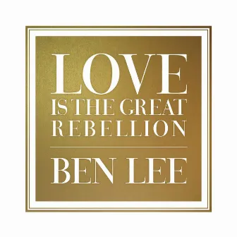 Love Is The Great Rebellion by Ben Lee