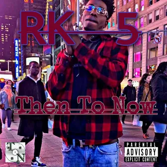 Then To Now by RK - 5