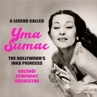 A Legend Called: Yma Sumac : The Hollywood's Inka Princess (Remastered 2012) by Bolshoi Symphony Orchestra