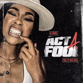 Act a Fool by Jai Humble