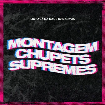 Montagem Chupets Supremes by Dj Darkvis