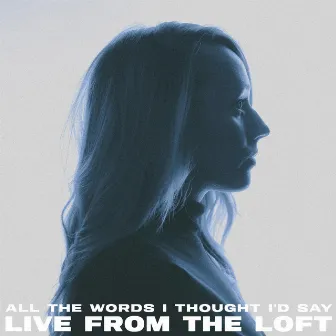 All the Words I Thought I'd Say: Live from the Loft by Melissa Lamm