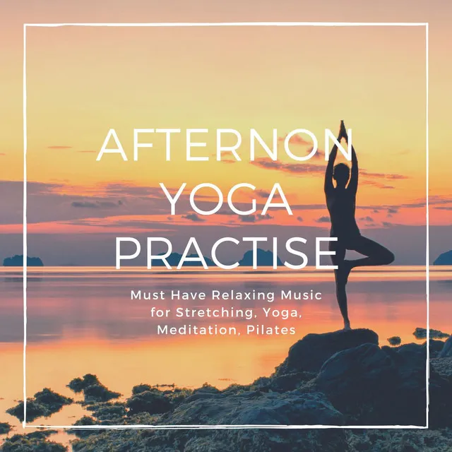 Afternon Yoga Practise: Must Have Relaxing Music for Stretching, Yoga, Meditation, Pilates