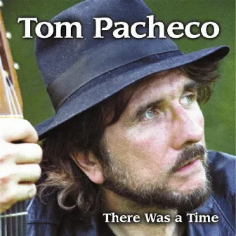 There Was A Time by Tom Pacheco