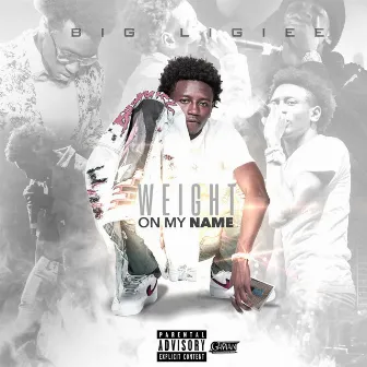 Weight on My Name by Big Ligiee