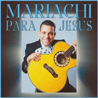 Mariachi Para Jesus by Javier Galvan