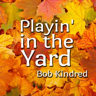 Playin' in the Yard by Bob Kindred