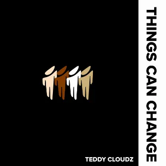 Things Can Change by Teddy Cloudz