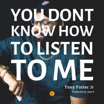 You Don't Know How to Listen to Me by Tony Foster Jr.