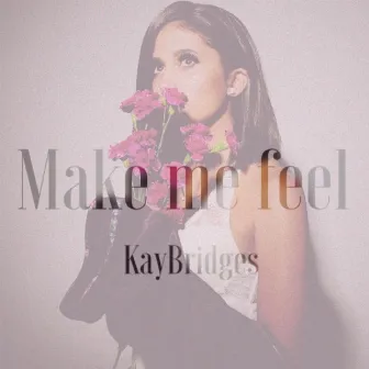 Make Me Feel by Kay Bridges