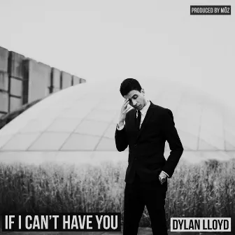 IF I CAN'T HAVE YOU by Dylan Lloyd