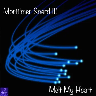 Melt My Heart by Morttimer Snerd III