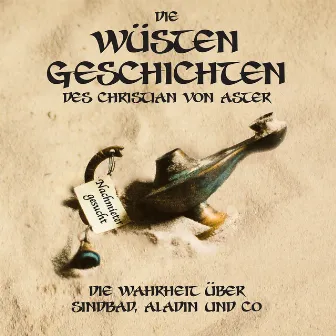 Die Wüsten Geschichten - Die Wahrheit über Sindbad, Aladin und Co by Christian von Aster