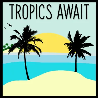 Tropics Await by The18assembly