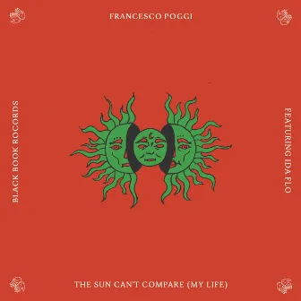 The Sun Can't Compare (My Life) by Francesco Poggi