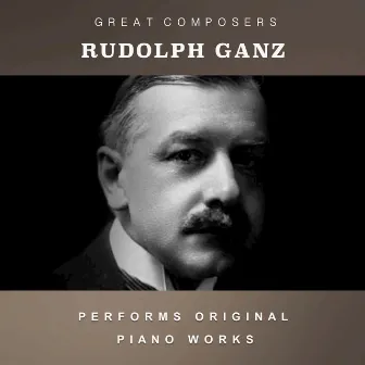 Rudolph Ganz Performs Original Piano Works by Rudolph Ganz