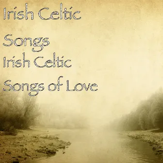 Irish Celtic Songs of Love by Irish Celtic Songs