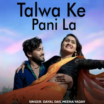 Talwa Ke Pani La by Dayal Das