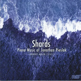 Shards: Piano Music of Jonathan Pieslak by Robert Auler