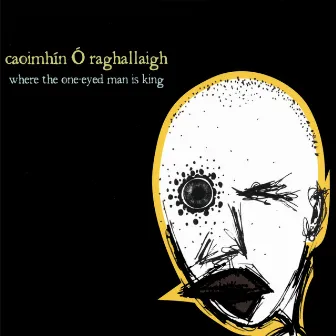 Where The One-eyed Man Is King by Caoimhín Ó Raghallaigh