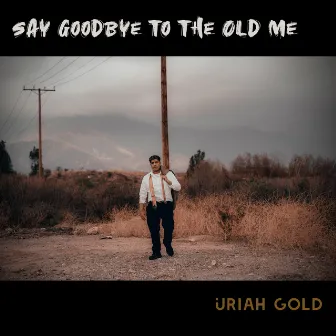 Say Goodbye to the Old Me by Uriah Gold