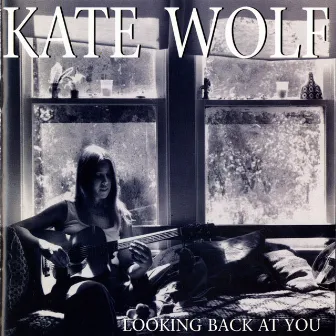 Looking Back At You [Live, Los Angeles, 1977-1979] by Kate Wolf