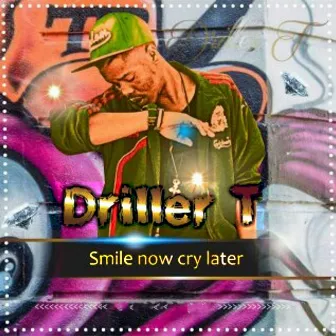 Smile Now Cry Later by Driller T