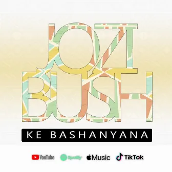 KE BASHANYANA by jozi Bush