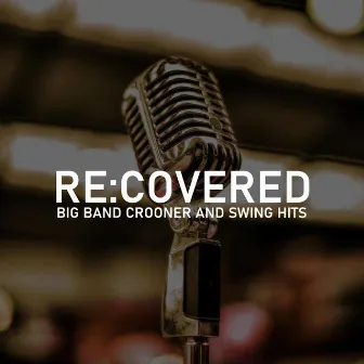 Big Band Crooner and Swing Hits by RE:COVERED