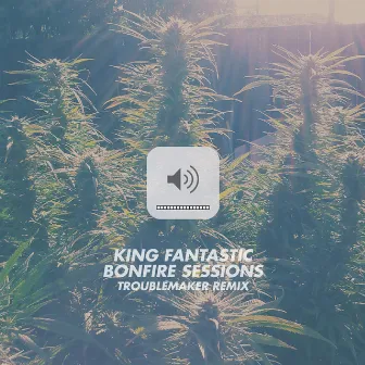 Bonfire Sessions (Troublemaker Remix) by King Fantastic