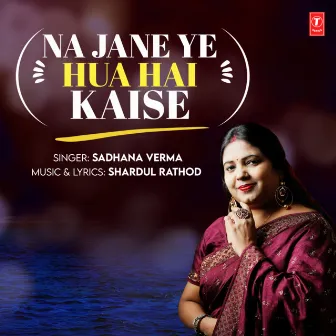 Na Jane Ye Hua Hai Kaise by Sadhana Verma