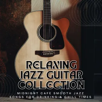 Relaxing Jazz Guitar Collection: Midnight Cafè Smooth Jazz Songs for Drinking & Chill Times by Smoke Jazz