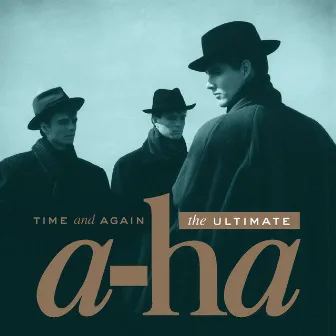 Time and Again: The Ultimate a-ha by a-ha