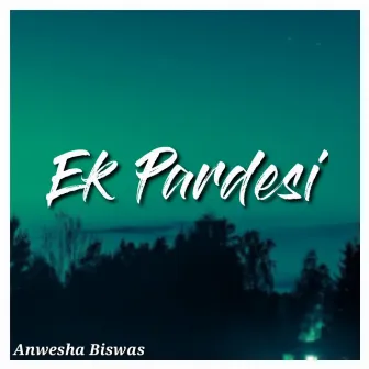 Ek Pardesi by Anwesha Biswas