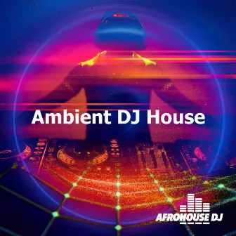 Ambient DJ House by AfroHouse DJ