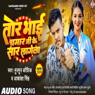 Tor Bhai Chamar Ji Ke Saar Lagela (Bhojpuri) by Munmun Kaushik